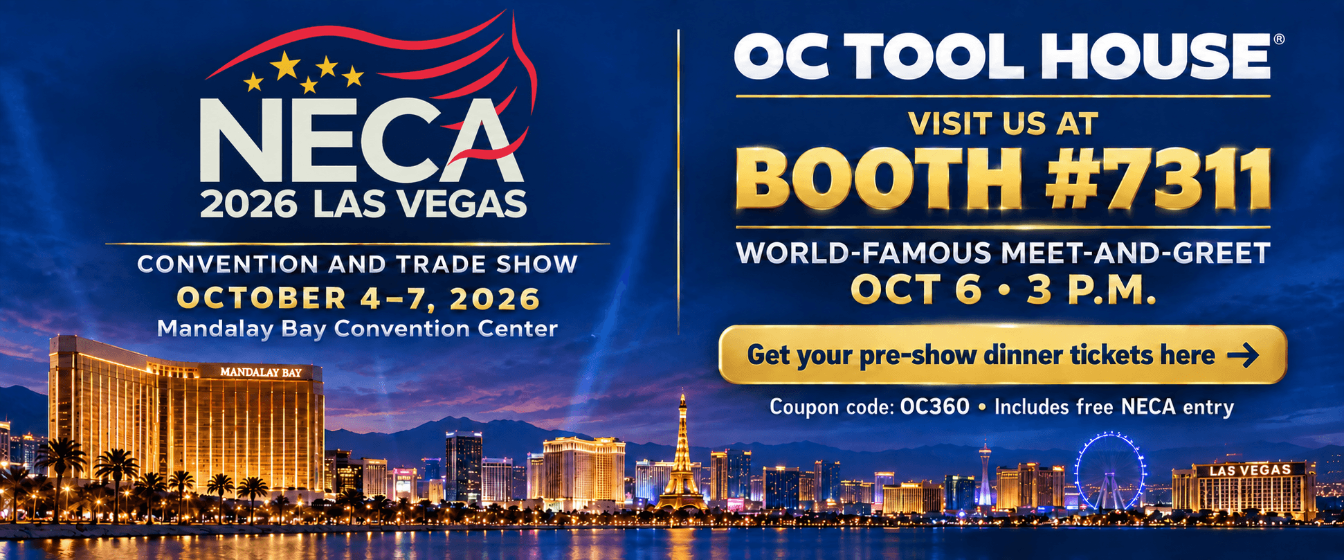 Get your pre-show dinner tickets. Visit OC Tool House at NECA 2026 Las Vegas, October 4–7, at Mandalay Bay Convention Center. Booth 7311. World-famous meet-and-greet October 6 at 3 p.m. Use coupon code OC360. Includes free NECA entry.